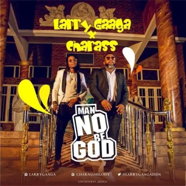 Larry Gaaga - Man No Be God Ft. Charass